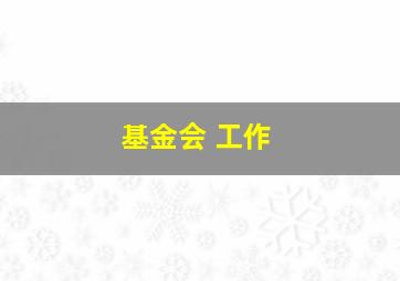 基金会 工作